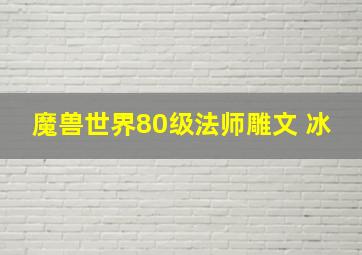 魔兽世界80级法师雕文 冰